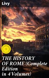 Icon image THE HISTORY OF ROME (Complete Edition in 4 Volumes): Enriched edition. The Epic Rise of Rome: A Detailed Account of Ancient Civilization and Roman Empire
