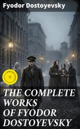 Icon image THE COMPLETE WORKS OF FYODOR DOSTOYEVSKY: Enriched edition. Novels, Short Stories & Autobiographical Writings (Crime and Punishment, The Idiot, Notes from Underground, The Brothers Karamazov...)