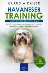 Icon image Havaneser Training – Hundetraining für Deinen Havaneser: Wie Du durch gezieltes Hundetraining eine einzigartige Beziehung zu Deinem Havaneser aufbaust