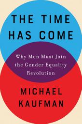 Icon image The Time Has Come: Why Men Must Join the Gender Equality Revolution