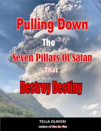 Icon image Pulling Down The Seven Pillars Of Satan That Destroy Destiny: Speak Woe To Works Of Satan