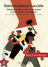 Icon image Espontaneidad y acción: Debates sobre la huelga de masas, la revolución y el partido