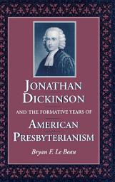 Icon image Jonathan Dickinson and the Formative Years of American Presbyterianism