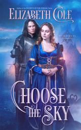 Icon image Choose the Sky: A Medieval Romance