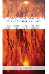 Icon image Philosophical Dialogues on the Christian Faith: Discussions on the Arguments, Evidence, and Truth of Christianity