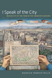 Icon image I Speak of the City: Mexico City at the Turn of the Twentieth Century