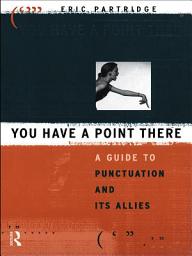 Icon image You Have a Point There: A Guide to Punctuation and Its Allies