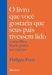 Icon image O livro que você gostaria que seus pais tivessem lido: (e seus filhos ficarão gratos por você ler)
