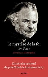 Icon image Le mystère de la foi, entretiens avec Eskil Skjeldal: L'itinéraire spirituel du prix Nobel de littérature