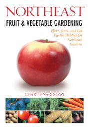 Icon image Northeast Fruit & Vegetable Gardening: Plant, Grow, and Eat the Best Edibles for Northeast Gardens