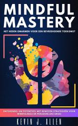 Icon image MINDFUL MASTERY - HET HEDEN OMARMEN VOOR EEN BEVREDIGENDE TOEKOMST: Ontgrendel Uw Potentieel Met Bewezen Strategieën Voor Mindfulness En Persoonlijke Groei