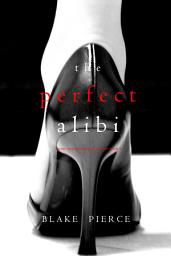 Icon image The Perfect Alibi (A Jessie Hunt Psychological Suspense Thriller—Book Eight)