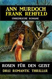 Icon image Rosen für den Geist: Drei Romantic Thriller