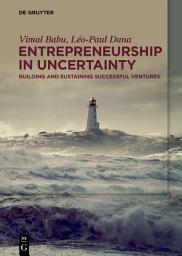 Icon image Entrepreneurship in Uncertainty: Building and Sustaining Successful Ventures