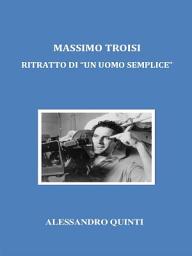 Icon image Massimo Troisi. Ritratto di "un uomo semplice".