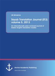 Icon image Sayyb Translation Journal (STJ) volume 5, 2013: An internationally peer-reviewed journal of Arabic-English translation studies