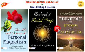 Icon image Most Influential Collection To Inner Healing & Success (Collection of 3 Books) Mind Power: The Secret of Mental Magic/ Thought-Force In Business and Everyday Life/ The Art and Science of Personal Magnetism: Most Influential Collection to Inner Healing & Success: Unlocking the Power of the Mind with William Walker Atkinson and Theron Q. Dumont Collection of 3 Bestseller Books