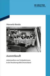 Icon image Ausverkauft: Arbeitswelten von Verkäuferinnen in der Bundesrepublik Deutschland