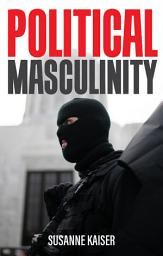 Icon image Political Masculinity: How Incels, Fundamentalists and Authoritarians Mobilise for Patriarchy