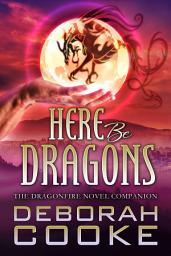 Icon image Here Be Dragons: The Dragonfire Novel Companion