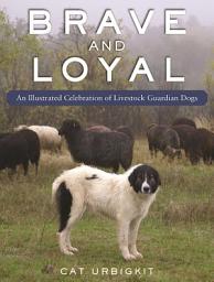 Icon image Brave and Loyal: An Illustrated Celebration of Livestock Guardian Dogs