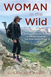 Icon image Woman in the Wild: The Everywoman's Guide to Hiking, Camping, and Backcountry Travel