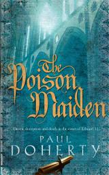 Icon image The Poison Maiden (Mathilde of Westminster Trilogy, Book 2): Deceit, deception and death in the court of Edward II