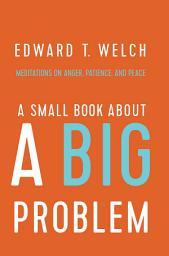 Icon image A Small Book about a Big Problem: Meditations on Anger, Patience, and Peace
