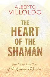 Icon image The Heart of the Shaman: Stories and Practices of the Luminous Warrior