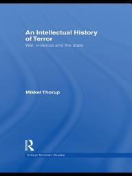 Icon image An Intellectual History of Terror: War, Violence and the State