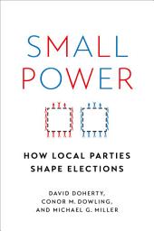 Icon image Small Power: How Local Parties Shape Elections