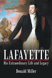 Icon image Lafayette: His Extraordinary Life and Legacy