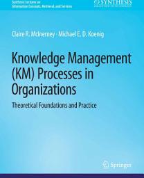 Icon image Knowledge Management (KM) Processes in Organizations: Theoretical Foundations and Practice