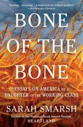 Icon image Bone of the Bone: Essays on America by a Daughter of the Working Class