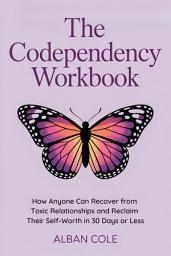 Icon image The Codependency Workbook: How Anyone Can Recover from Toxic Relationships and Reclaim Their Self-Worth in 30 Days or Less