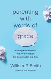 Icon image Parenting with Words of Grace: Building Relationships with Your Children One Conversation at a Time