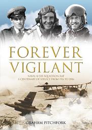 Icon image Forever Vigilant: Naval 8/208 Squadron RAF  A Centenary of Service from Camels to Hawks