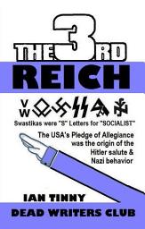 Icon image Third Reich Swastikas Were S Letters for Socialist:: The Usa's Pledge of Allegiance Was the Origin of Hitler Salutes & Nazi Behavior