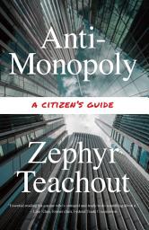 Icon image Anti-Monopoly: A Citizen’s Guide