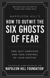 Icon image Napoleon Hill's How to Outwit the Six Ghosts of Fear: End Self-Sabotage and Take Control of Your Destiny