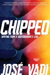 Icon image Chipped: Writing From a Skateboarder's Lens