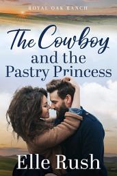 Icon image The Cowboy and the Pastry Princess: Royal Oak Ranch Sweet Western Romance