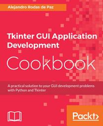 Icon image Tkinter GUI Application Development Cookbook: A practical solution to your GUI development problems with Python and Tkinter