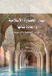 Icon image إنهيار الحضارة الإسلامية وإعادة بنائها: الجذور الثقافية والتربوية