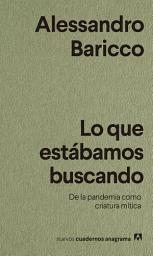 Icon image Lo que estábamos buscando: De la pandemia como criatura mítica
