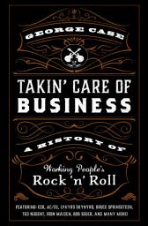 Icon image Takin' Care of Business: A History of Working People's Rock 'n' Roll