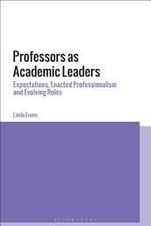Icon image Professors as Academic Leaders: Expectations, Enacted Professionalism and Evolving Roles
