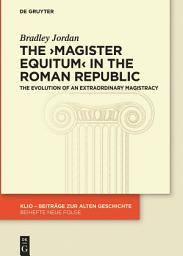 Icon image The ›magister equitum‹ in the Roman Republic: The Evolution of an Extraordinary Magistracy