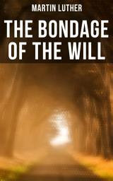 Icon image THE BONDAGE OF THE WILL: Luther's Reply to Erasmus' On Free Will