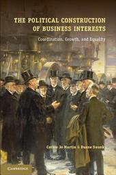Icon image The Political Construction of Business Interests: Coordination, Growth, and Equality
